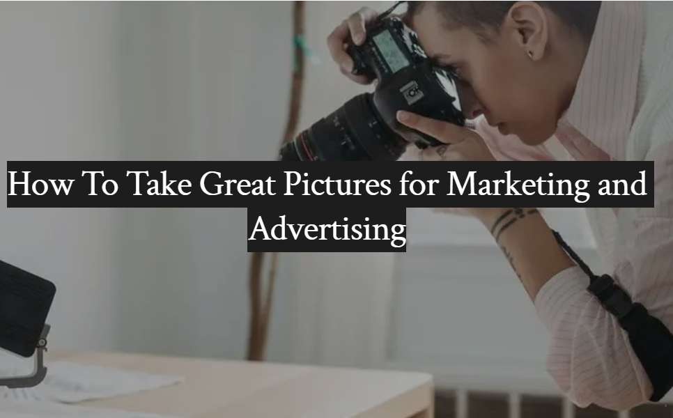 How To Take Great Photos For Your Online Ads